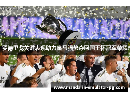 罗德里戈关键表现助力皇马强势夺回国王杯冠军荣耀