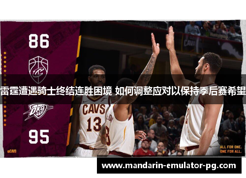 雷霆遭遇骑士终结连胜困境 如何调整应对以保持季后赛希望
