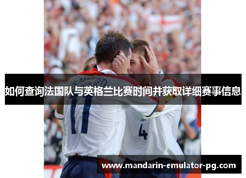 如何查询法国队与英格兰比赛时间并获取详细赛事信息