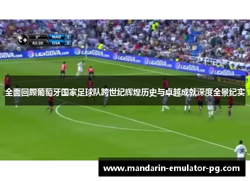 全面回顾葡萄牙国家足球队跨世纪辉煌历史与卓越成就深度全景纪实 全面回顾葡萄牙国家足球队跨世纪辉煌历史与卓越成就深度全景纪实